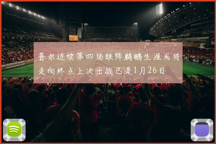 普尔连续第四场缺阵鹈鹕生涯或将走向终点上次出战已是1月26日