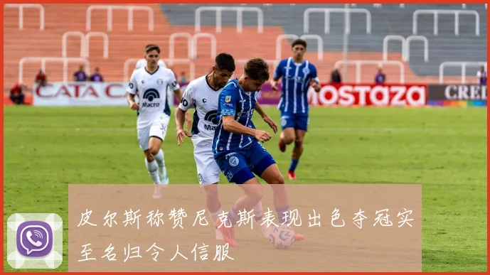 皮尔斯称赞尼克斯表现出色夺冠实至名归令人信服